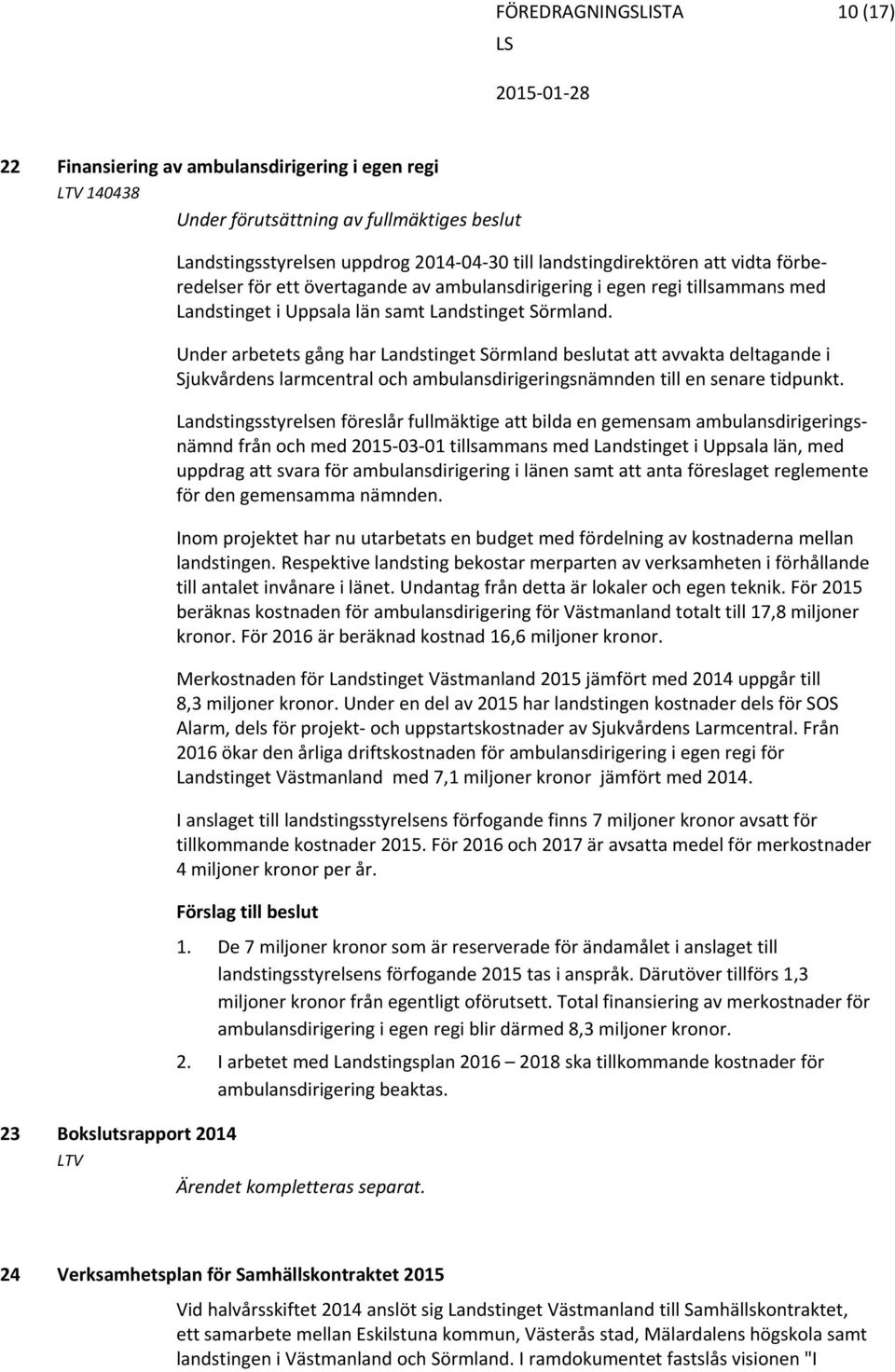 Under arbetets gång har Landstinget Sörmland beslutat att avvakta deltagande i Sjukvårdens larmcentral och ambulansdirigeringsnämnden till en senare tidpunkt.