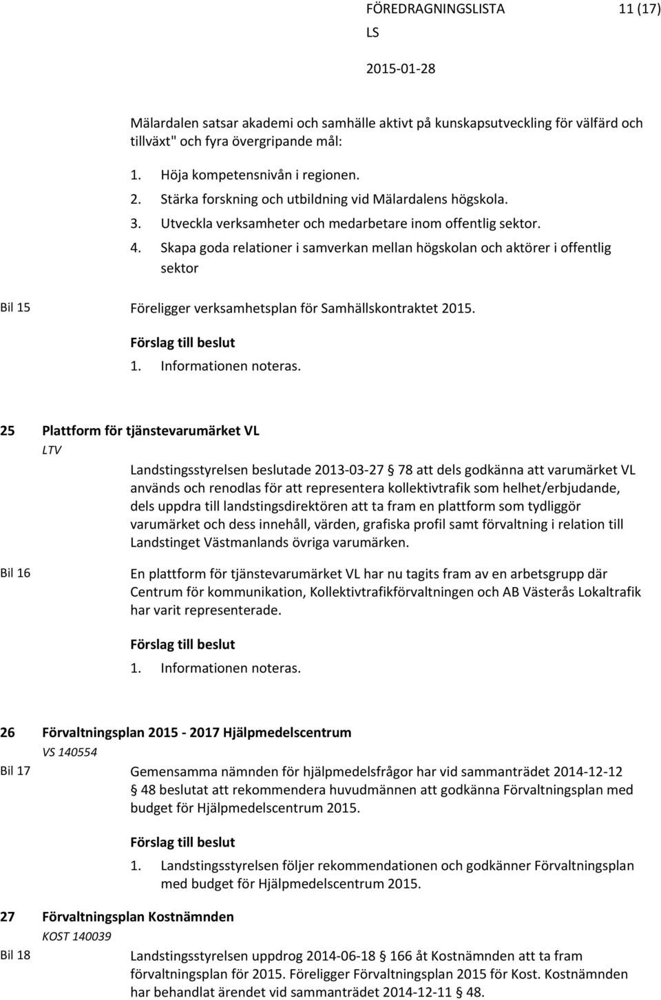 Skapa goda relationer i samverkan mellan högskolan och aktörer i offentlig sektor Bil 15 Föreligger verksamhetsplan för Samhällskontraktet 2015. 1. Informationen noteras.