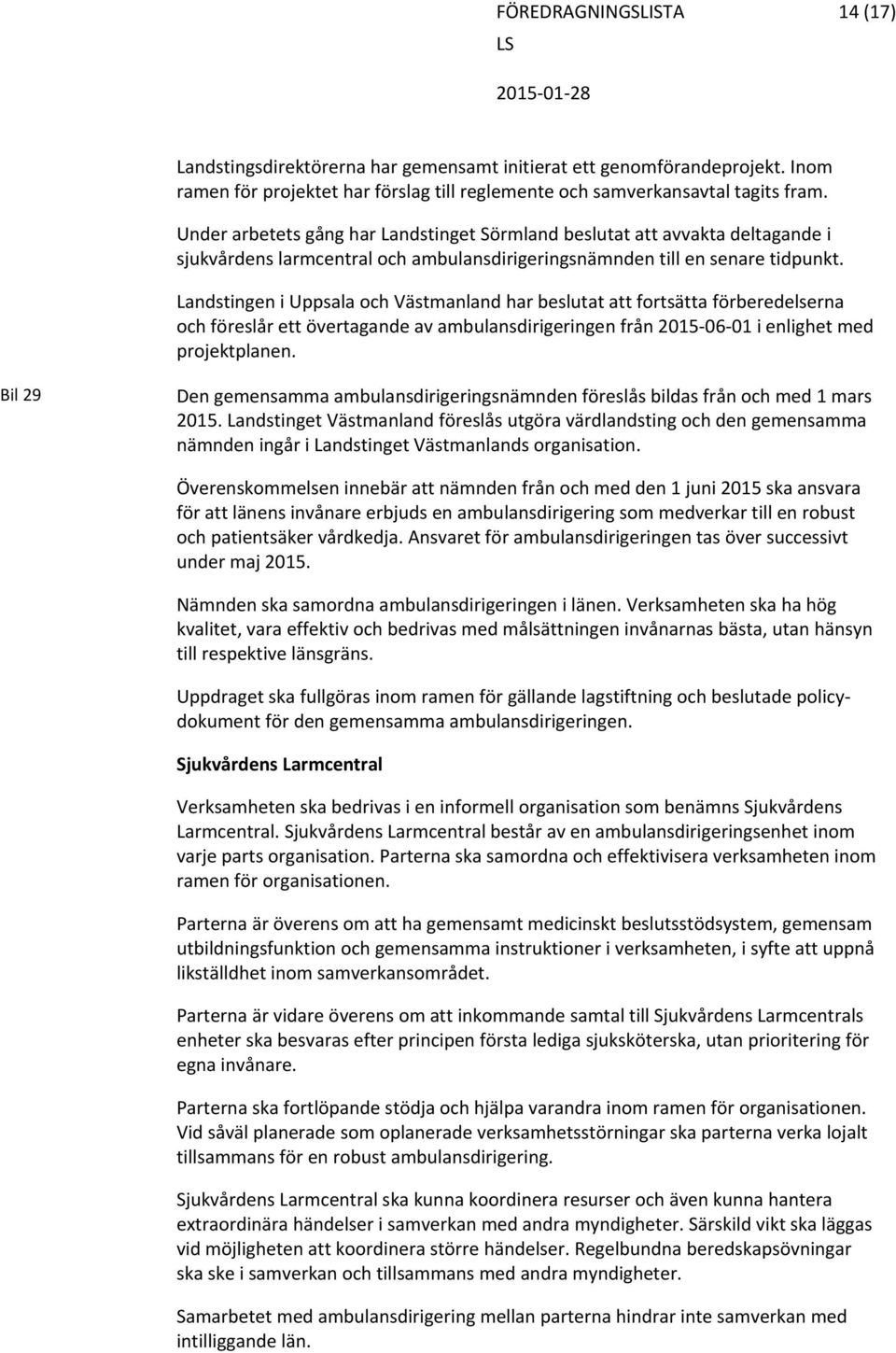 Landstingen i Uppsala och Västmanland har beslutat att fortsätta förberedelserna och föreslår ett övertagande av ambulansdirigeringen från 2015 06 01 i enlighet med projektplanen.