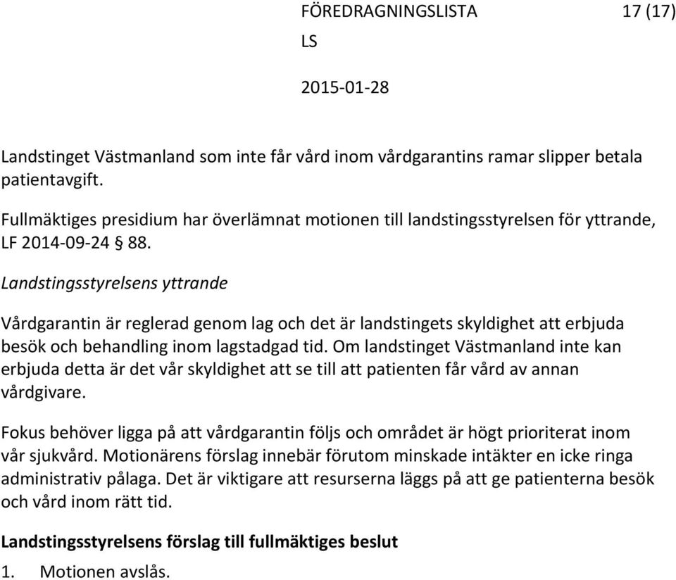 Landstingsstyrelsens yttrande Vårdgarantin är reglerad genom lag och det är landstingets skyldighet att erbjuda besök och behandling inom lagstadgad tid.