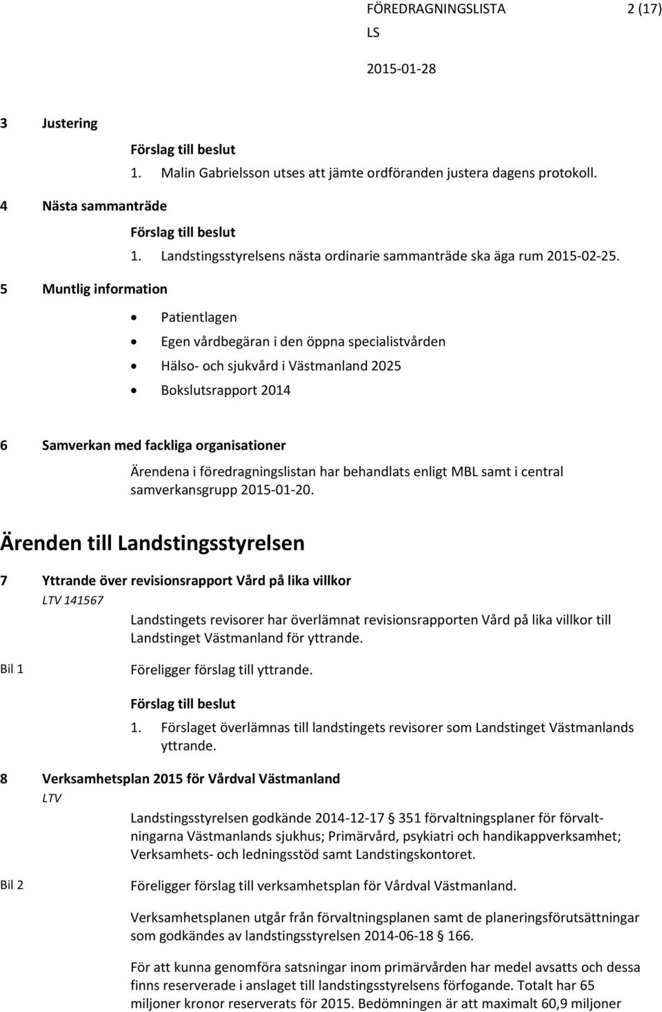 5 Muntlig information Patientlagen Egen vårdbegäran i den öppna specialistvården Hälso och sjukvård i Västmanland 2025 Bokslutsrapport 2014 6 Samverkan med fackliga organisationer Ärendena i