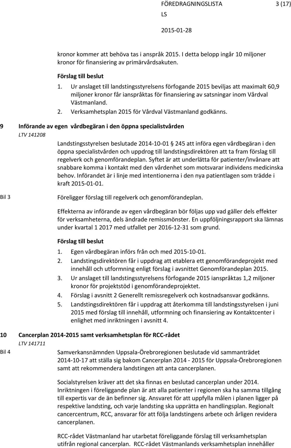 Ur anslaget till landstingsstyrelsens förfogande 2015 beviljas att maximalt 60,9 miljoner kronor får ianspråktas för finansiering av satsningar inom Vårdval Västmanland. 2. Verksamhetsplan 2015 för Vårdval Västmanland godkänns.