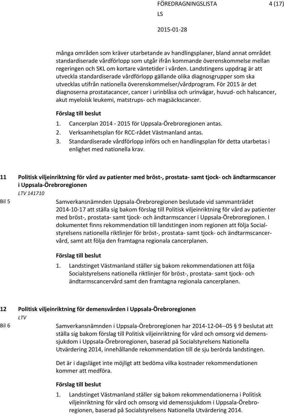 För 2015 är det diagnoserna prostatacancer, cancer i urinblåsa och urinvägar, huvud och halscancer, akut myeloisk leukemi, matstrups och magsäckscancer. 1.