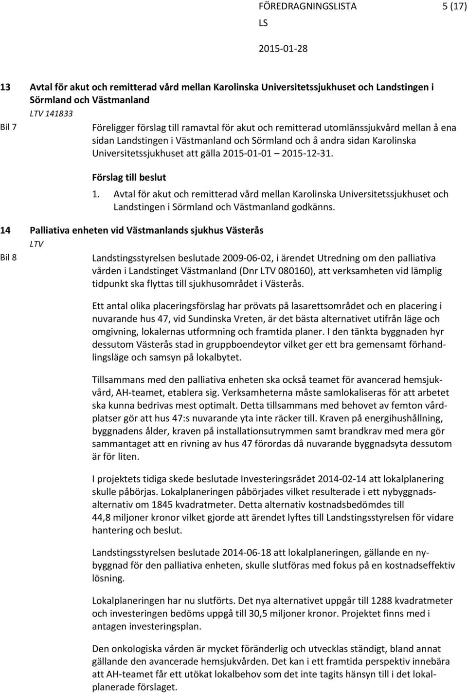 31. 1. Avtal för akut och remitterad vård mellan Karolinska Universitetssjukhuset och Landstingen i Sörmland och Västmanland godkänns.
