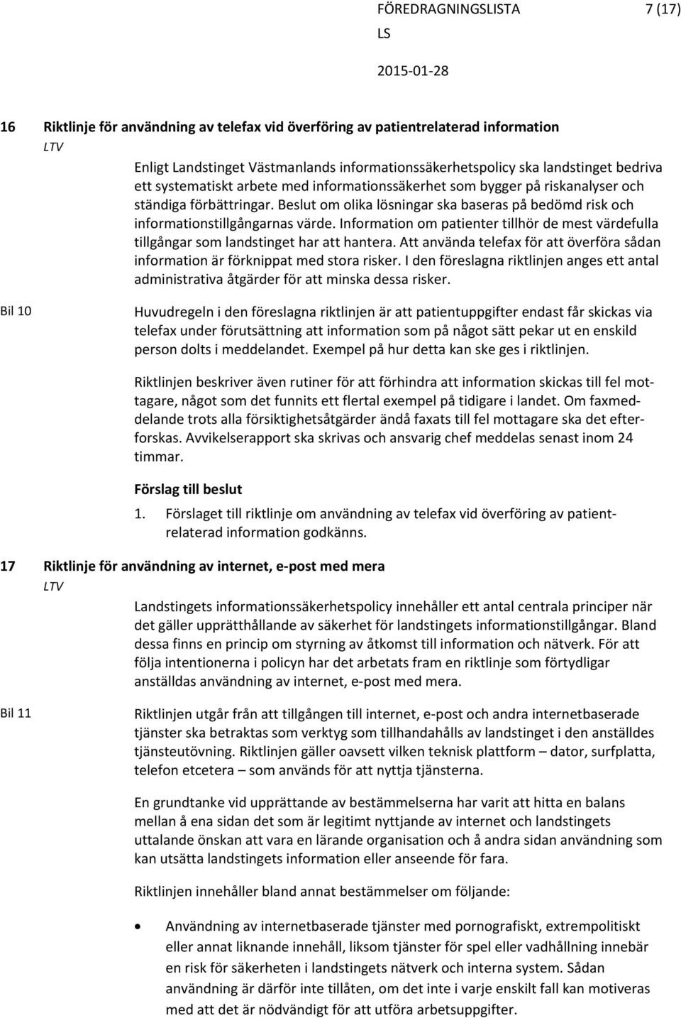 Information om patienter tillhör de mest värdefulla tillgångar som landstinget har att hantera. Att använda telefax för att överföra sådan information är förknippat med stora risker.