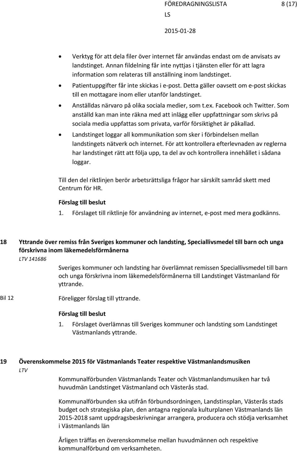 Detta gäller oavsett om e post skickas till en mottagare inom eller utanför landstinget. Anställdas närvaro på olika sociala medier, som t.ex. Facebook och Twitter.