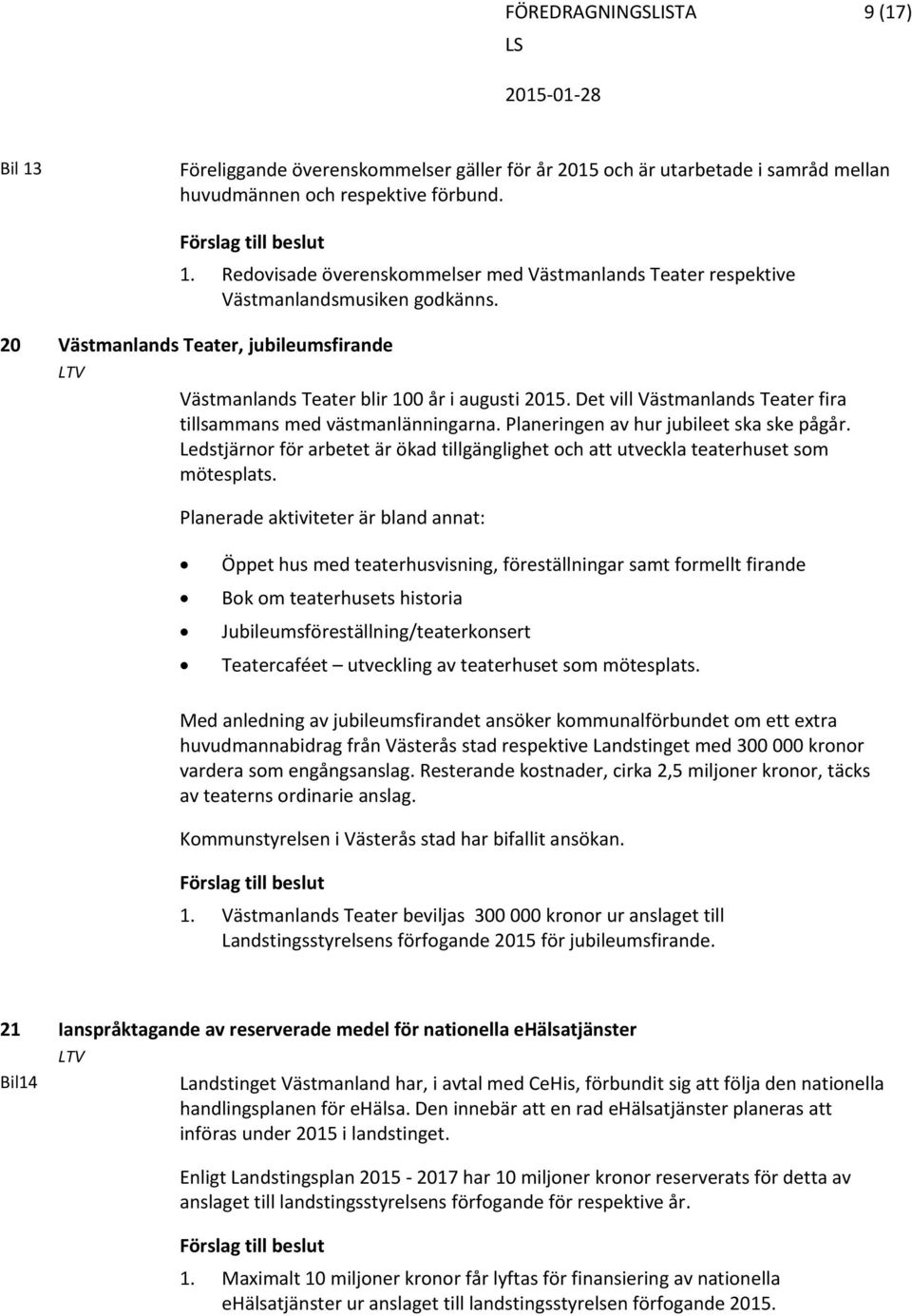 Planeringen av hur jubileet ska ske pågår. Ledstjärnor för arbetet är ökad tillgänglighet och att utveckla teaterhuset som mötesplats.