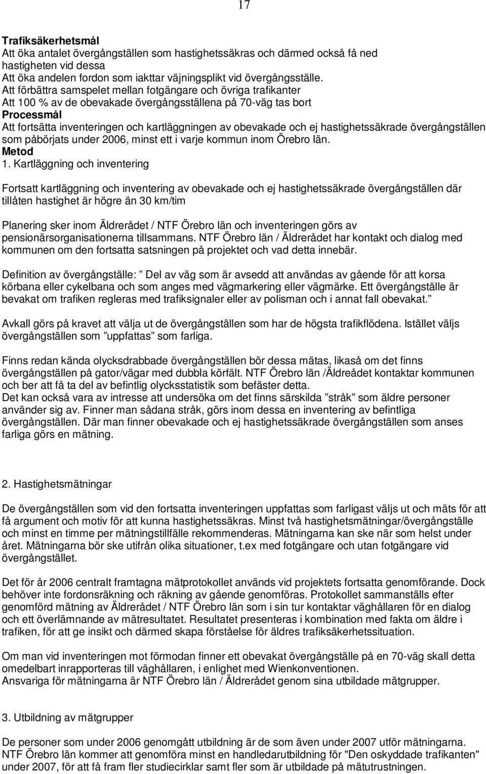 och ej hastighetssäkrade övergångställen som påbörjats under 2006, minst ett i varje kommun inom Örebro län. Metod 1.