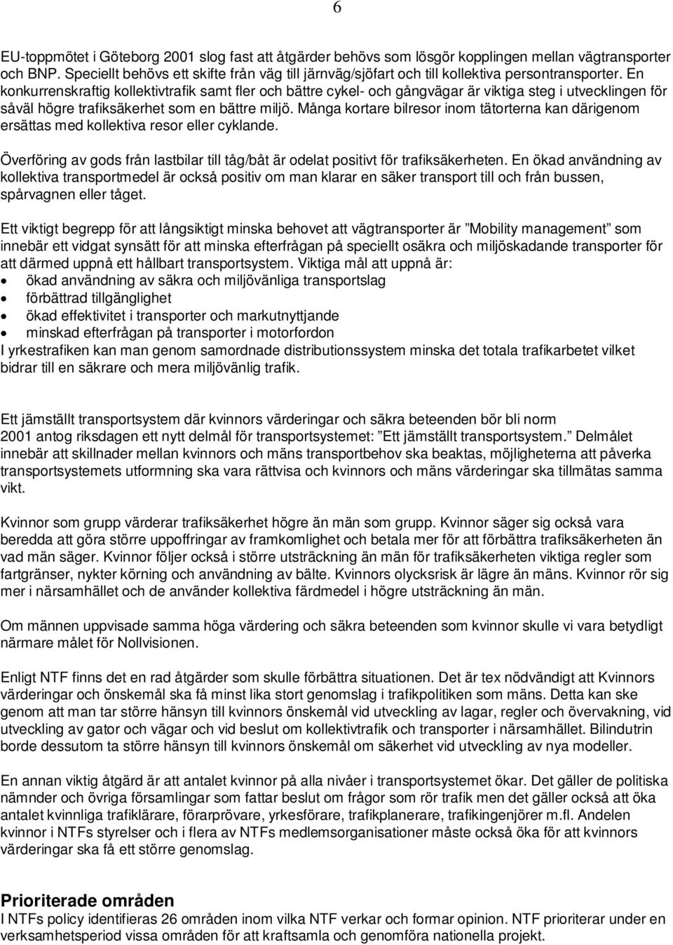 En konkurrenskraftig kollektivtrafik samt fler och bättre cykel- och gångvägar är viktiga steg i utvecklingen för såväl högre trafiksäkerhet som en bättre miljö.