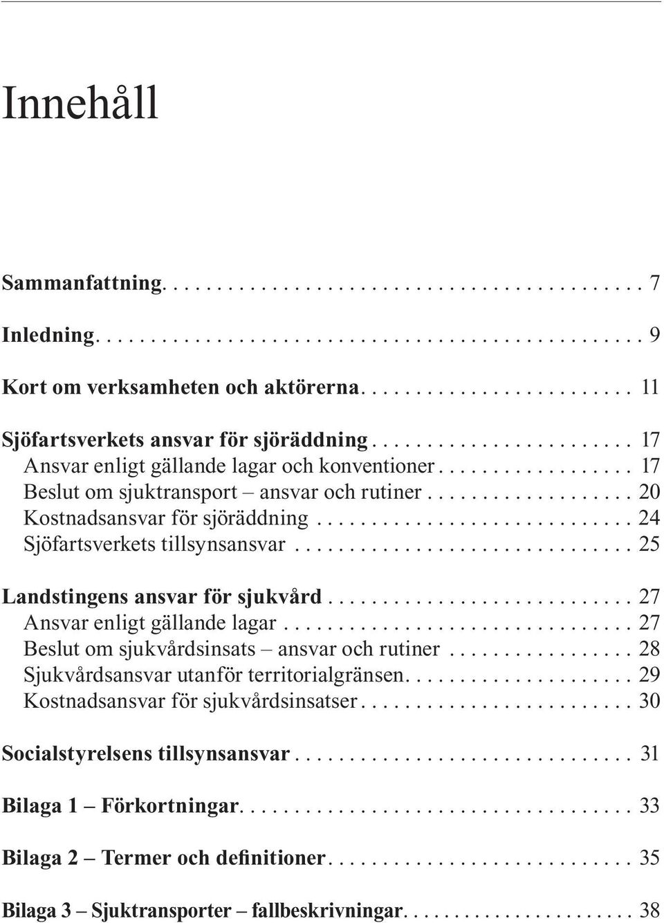 ..24 Sjöfartsverkets tillsynsansvar...25 Landstingens ansvar för sjukvård...27 Ansvar enligt gällande lagar...27 Beslut om sjukvårdsinsats ansvar och rutiner.