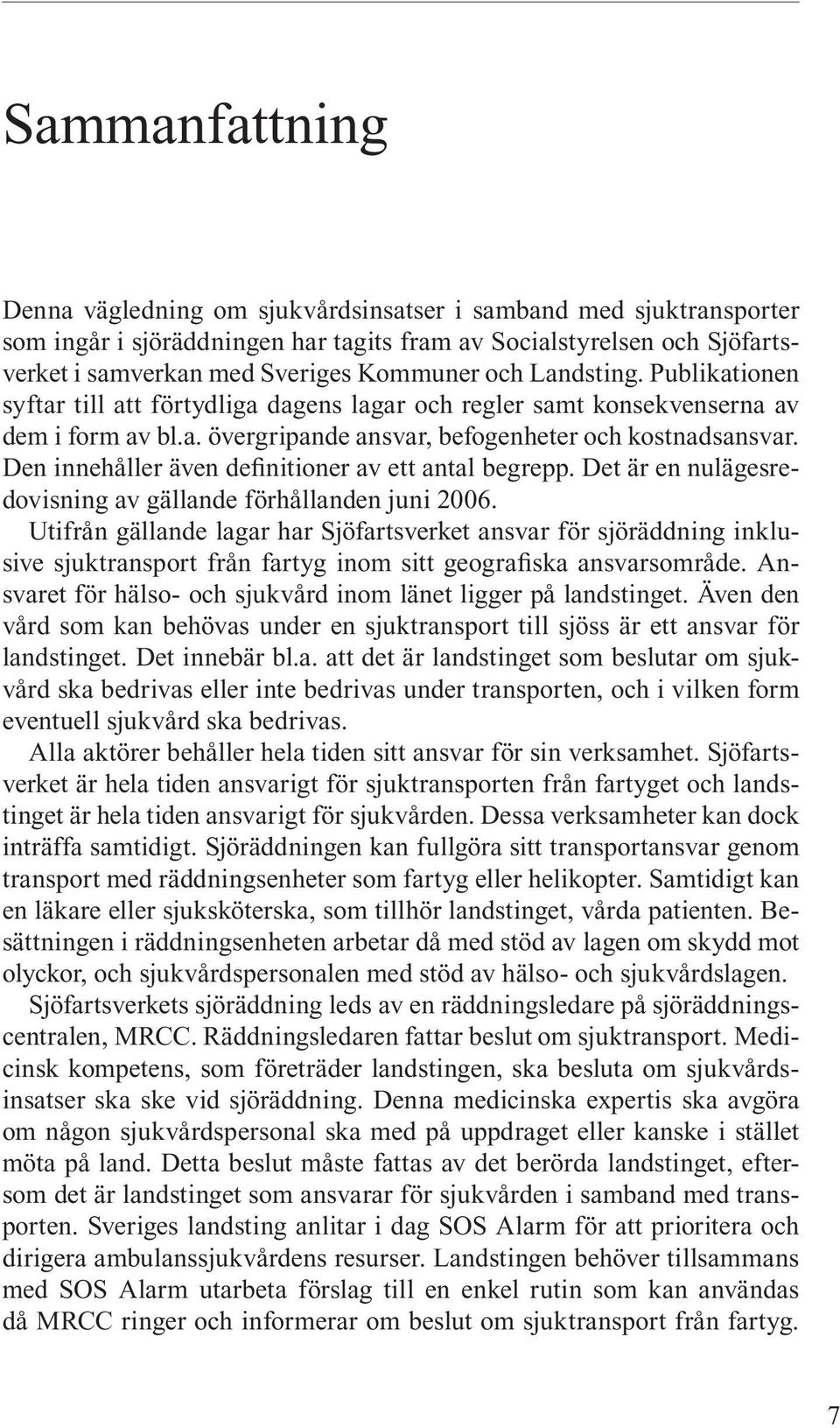 Den innehåller även definitioner av ett antal begrepp. Det är en nulägesredovisning av gällande förhållanden juni 2006.