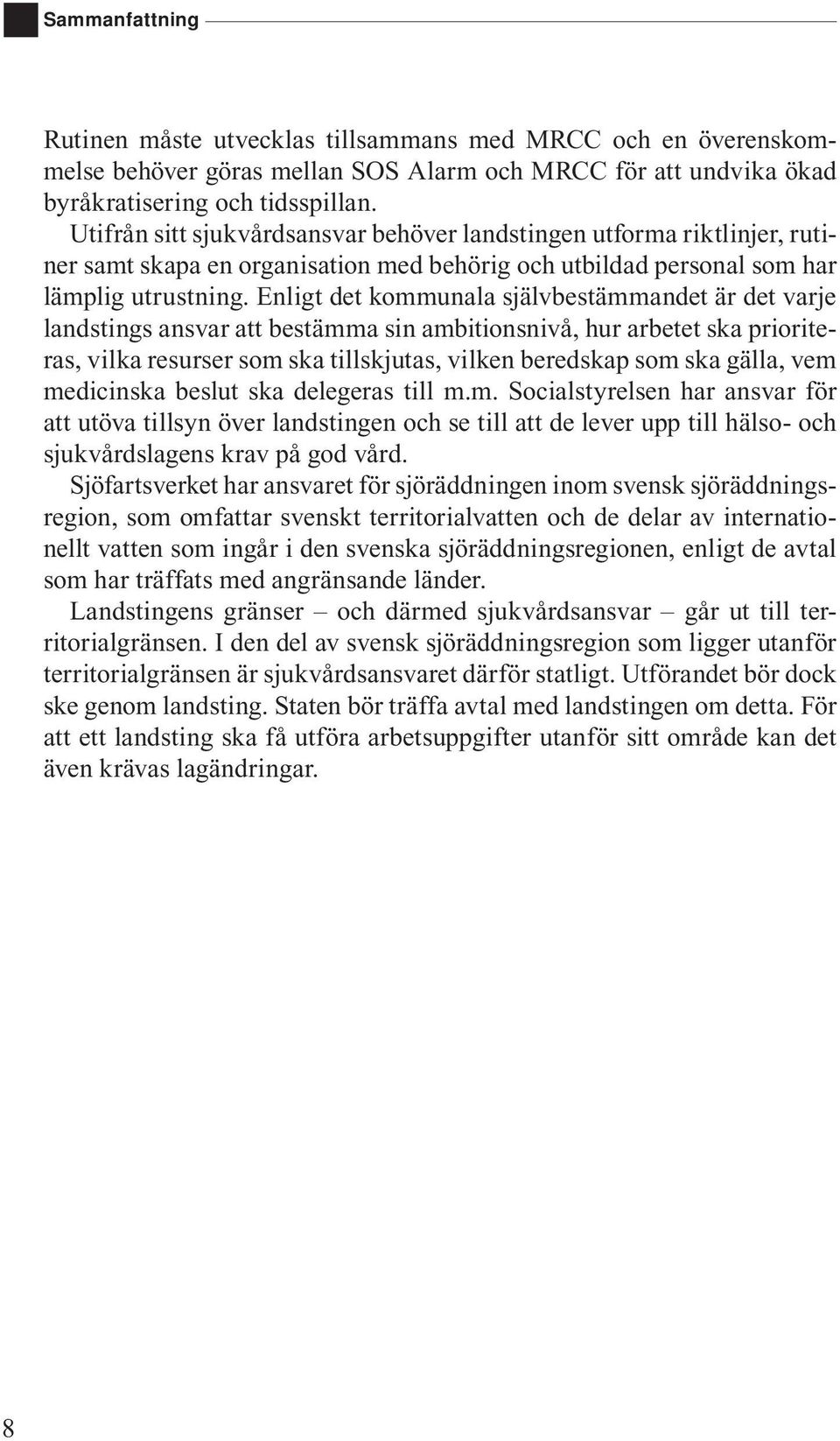 Enligt det kommunala självbestämmandet är det varje landstings ansvar att bestämma sin ambitionsnivå, hur arbetet ska prioriteras, vilka resurser som ska tillskjutas, vilken beredskap som ska gälla,