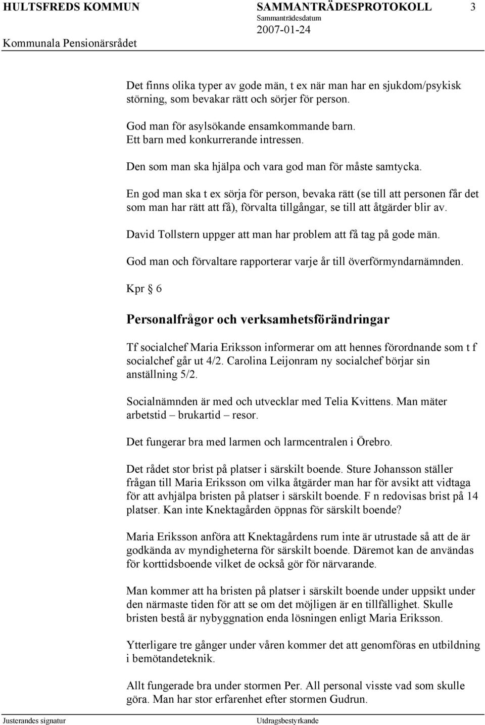 En god man ska t ex sörja för person, bevaka rätt (se till att personen får det som man har rätt att få), förvalta tillgångar, se till att åtgärder blir av.