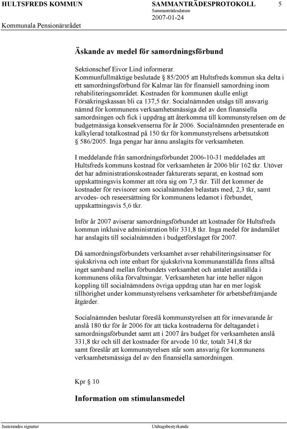 Kostnaden för kommunen skulle enligt Försäkringskassan bli ca 137,5 tkr.