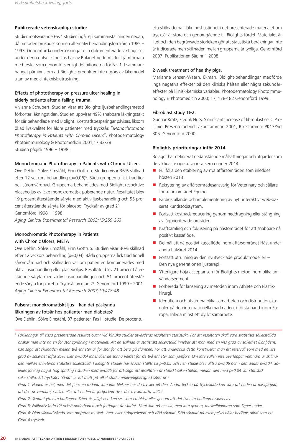 I sammanhanget påminns om att Biolights produkter inte utgörs av läkemedel utan av medicinteknisk utrustning.