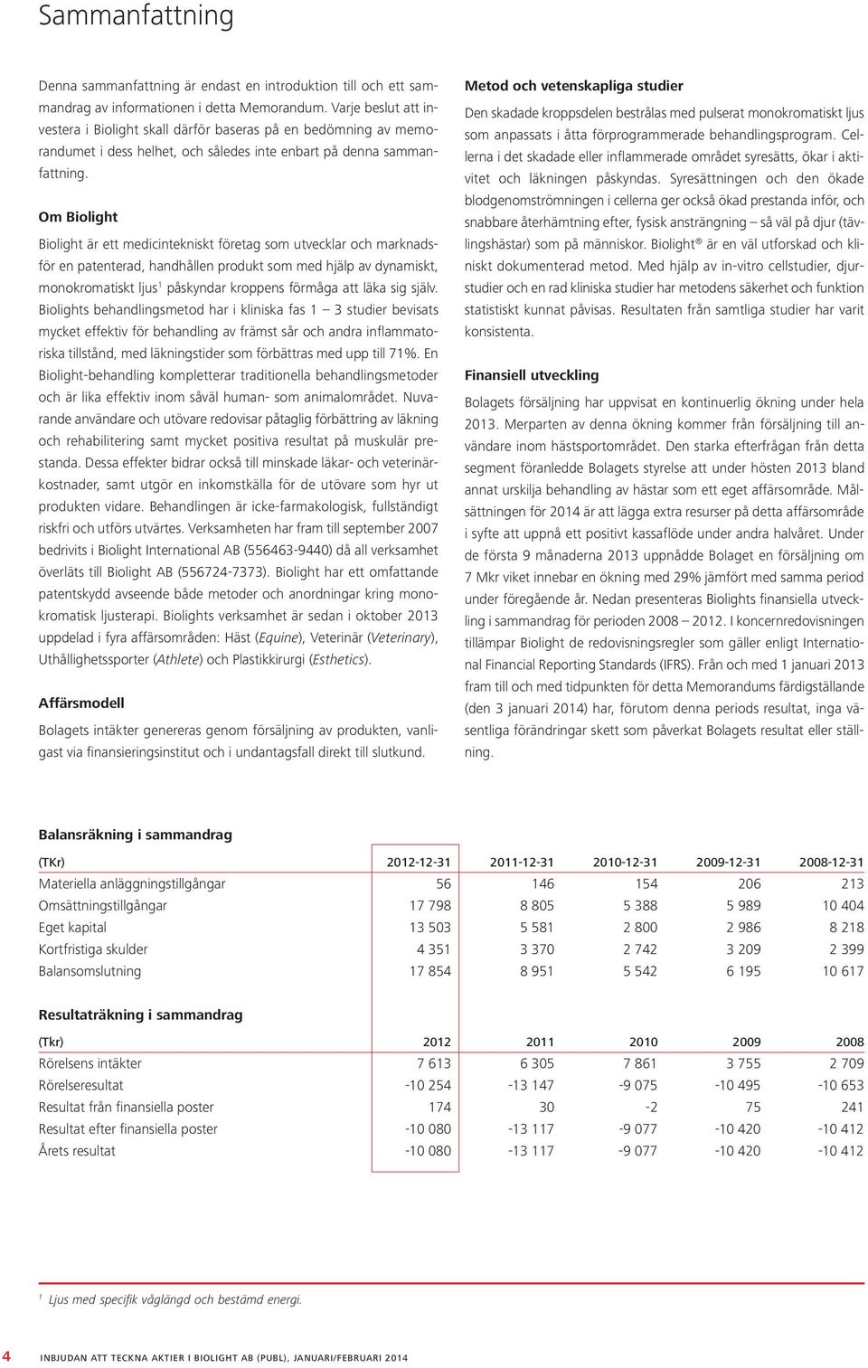 Om Biolight Biolight är ett medicintekniskt företag som utvecklar och marknadsför en patenterad, handhållen produkt som med hjälp av dynamiskt, monokromatiskt ljus 1 påskyndar kroppens förmåga att