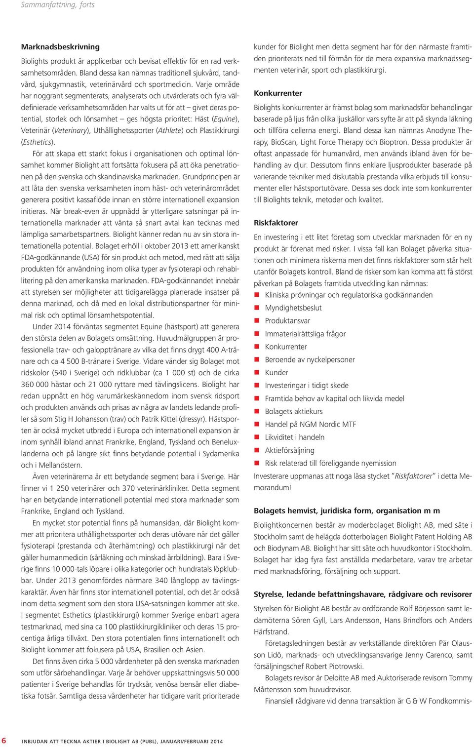 Varje område har noggrant segmenterats, analyserats och utvärderats och fyra väldefinierade verksamhetsområden har valts ut för att givet deras potential, storlek och lönsamhet ges högsta prioritet: