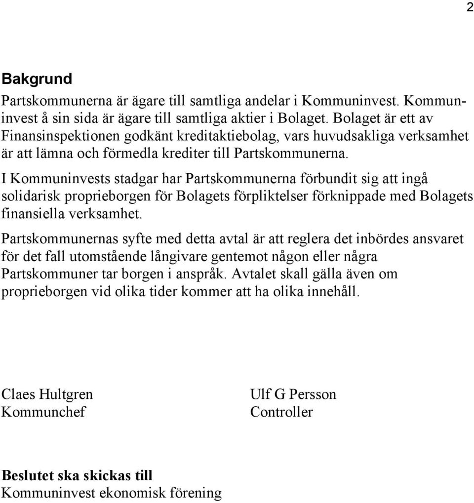 I Kommuninvests stadgar har Partskommunerna förbundit sig att ingå solidarisk proprieborgen för Bolagets förpliktelser förknippade med Bolagets finansiella verksamhet.