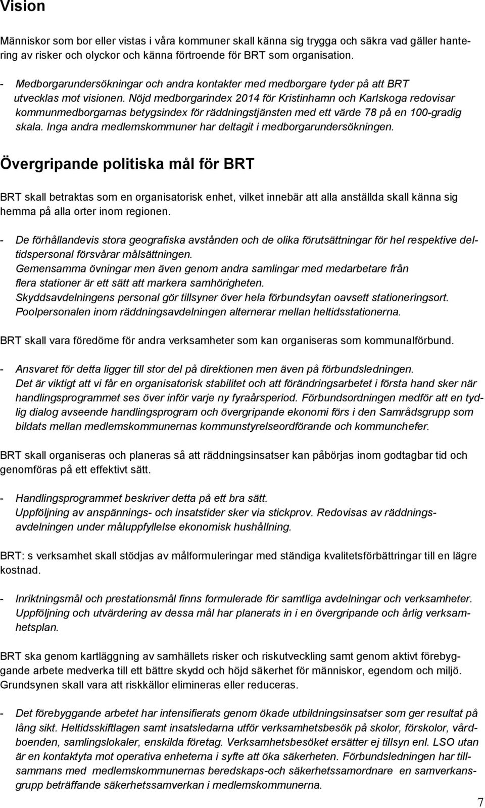Nöjd medborgarindex 2014 för Kristinhamn och Karlskoga redovisar kommunmedborgarnas betygsindex för räddningstjänsten med ett värde 78 på en 100-gradig skala.