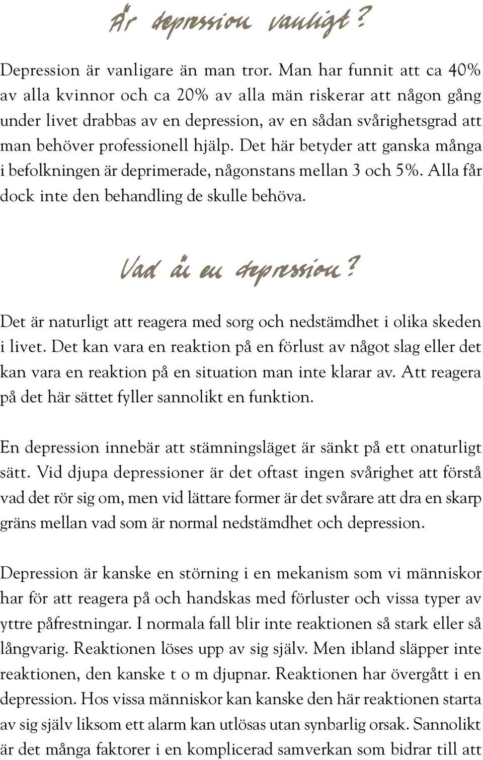 Det här betyder att ganska många i befolkningen är deprimerade, någonstans mellan 3 och 5%. Alla får dock inte den behandling de skulle behöva. Vad är en depression?