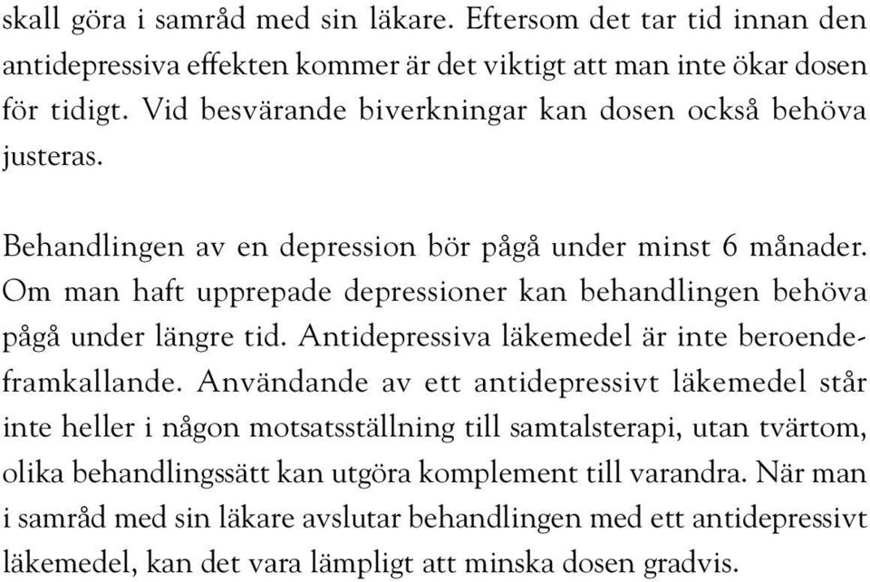 Om man haft upprepade depressioner kan behandlingen behöva pågå under längre tid. Antidepressiva läkemedel är inte beroendeframkallande.