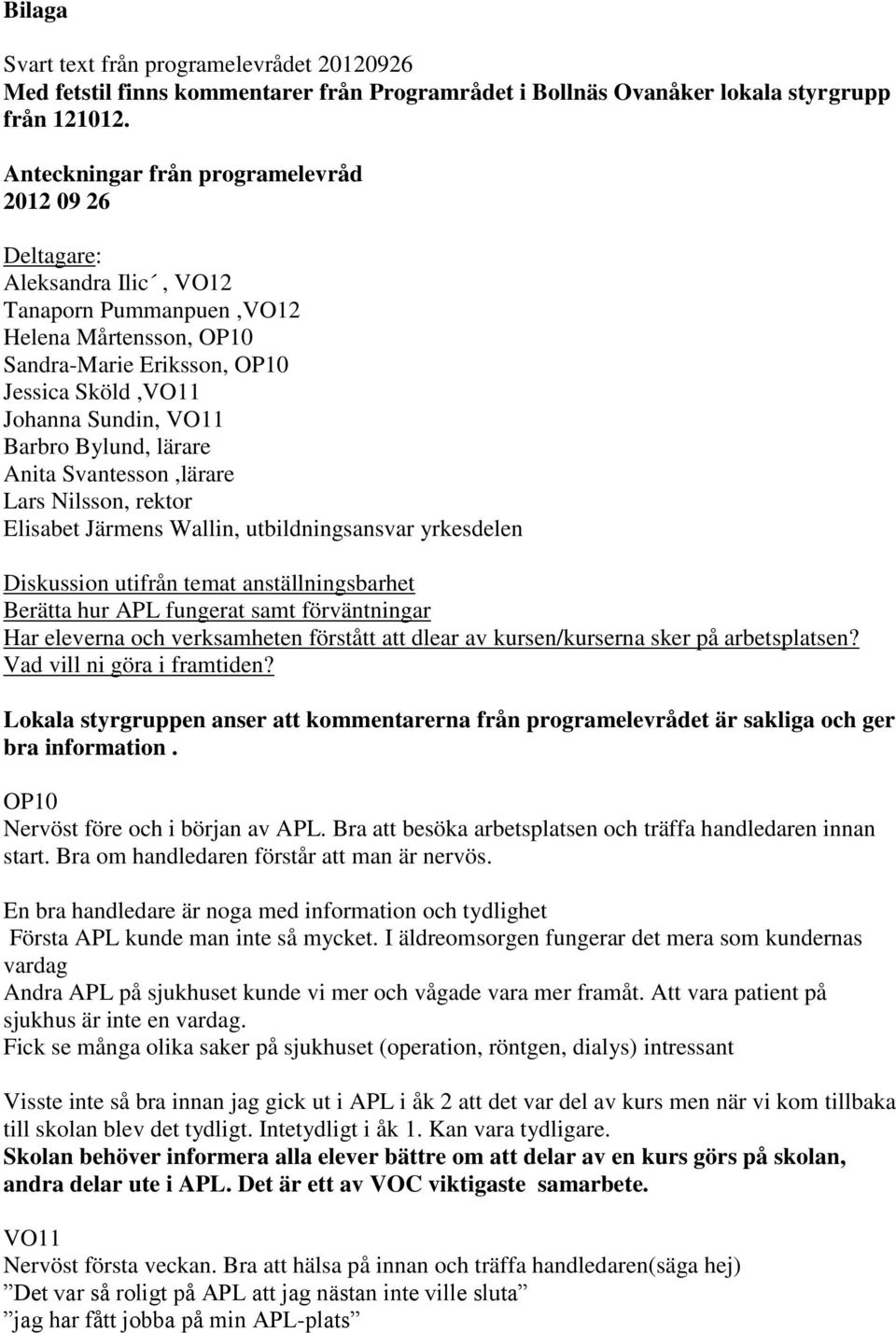 Barbro Bylund, lärare Anita Svantesson,lärare Lars Nilsson, rektor Elisabet Järmens Wallin, utbildningsansvar yrkesdelen Diskussion utifrån temat anställningsbarhet Berätta hur APL fungerat samt