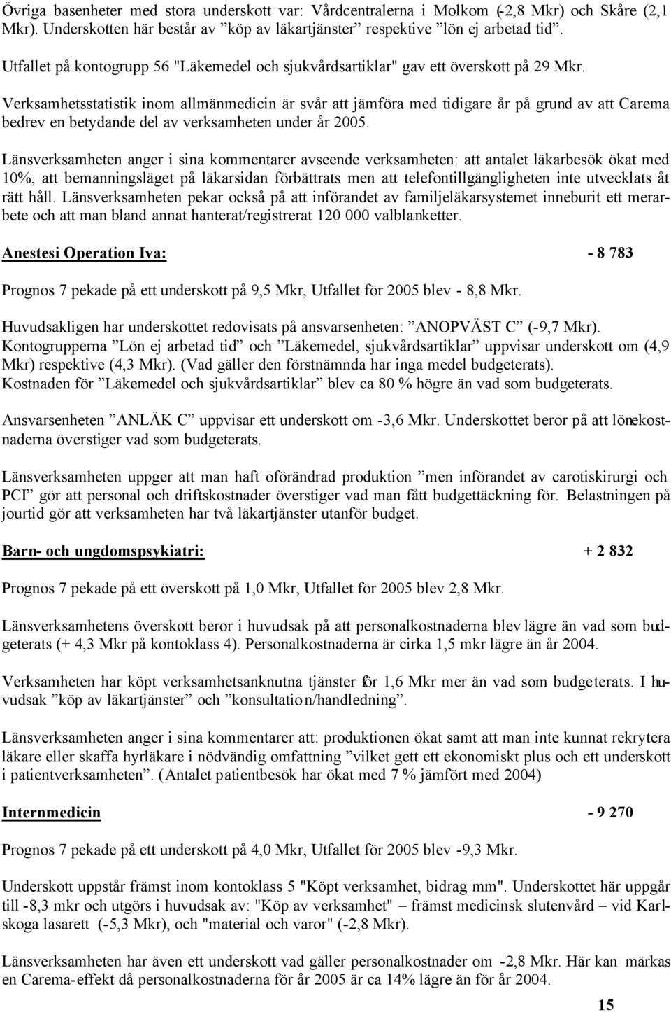 Verksamhetsstatistik inom allmänmedicin är svår att jämföra med tidigare år på grund av att Carema bedrev en betydande del av verksamheten under år 2005.