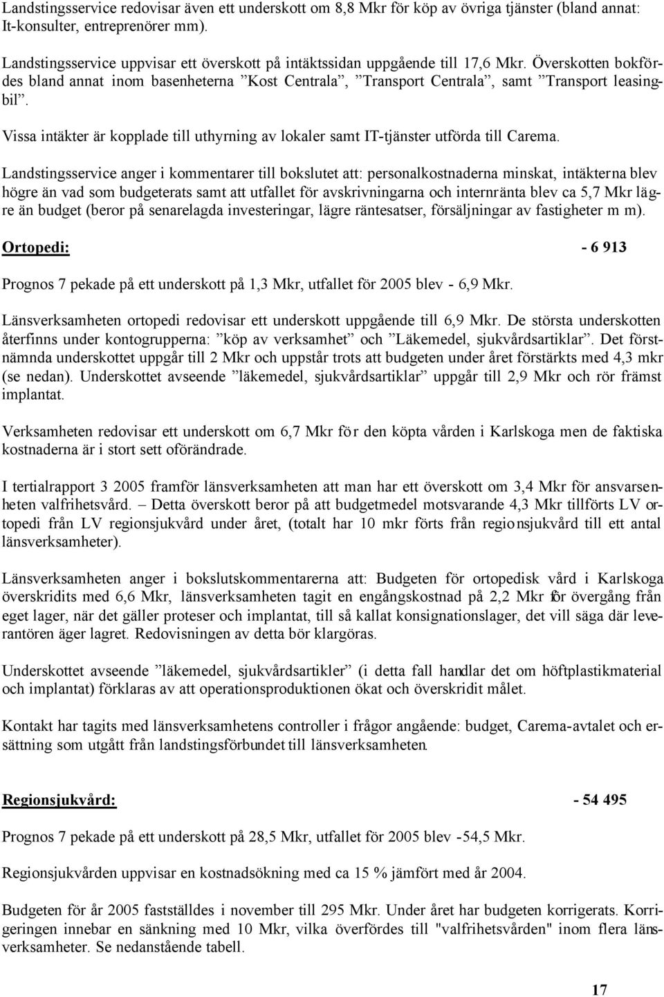 Vissa intäkter är kopplade till uthyrning av lokaler samt IT-tjänster utförda till Carema.