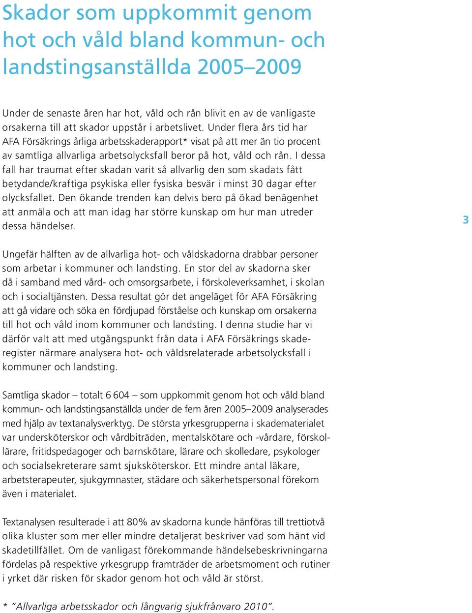 I dessa fall har traumat efter skadan varit så allvarlig den som skadats fått betydande/kraftiga psykiska eller fysiska besvär i minst 30 dagar efter olycksfallet.