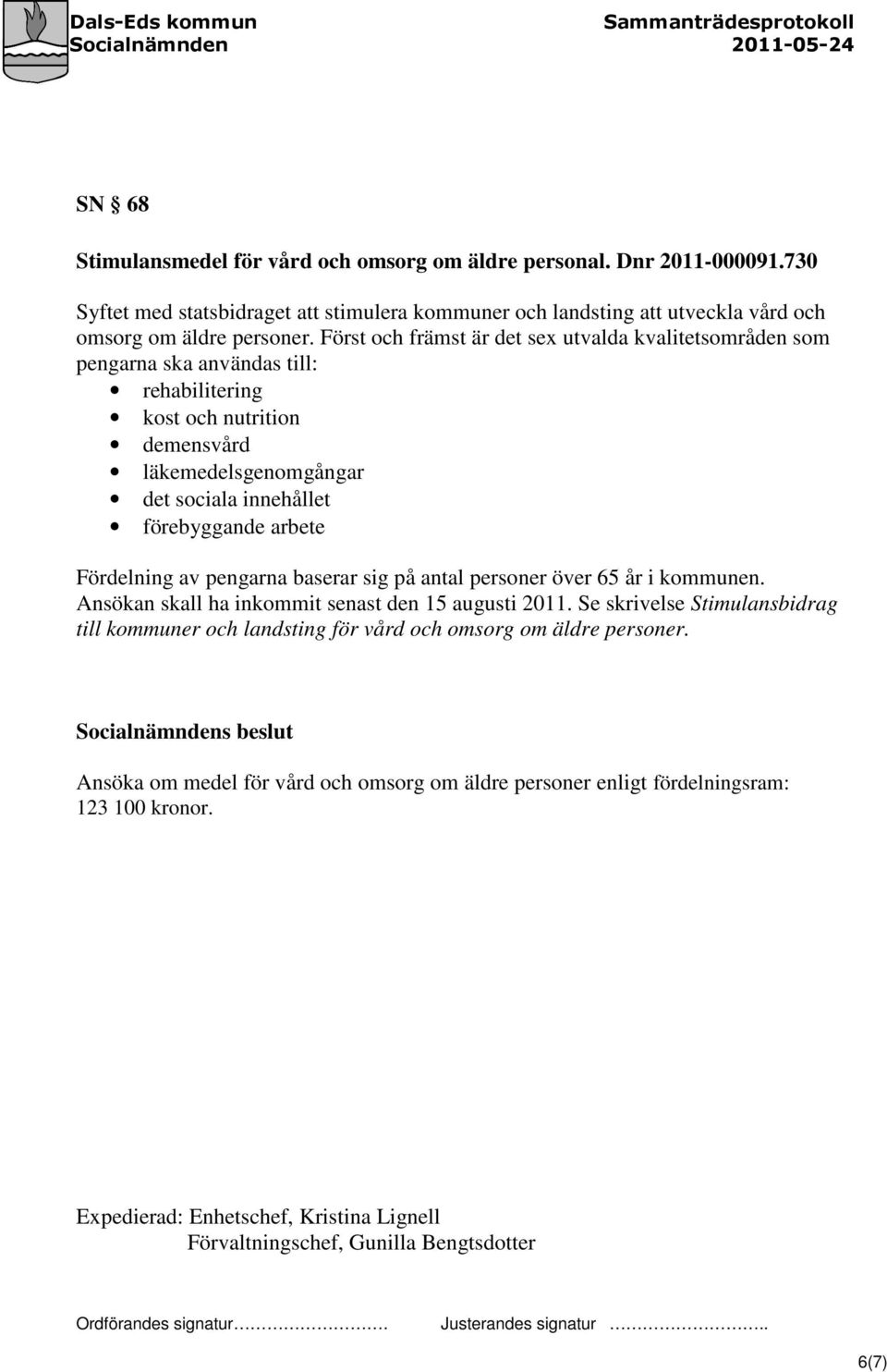 Först och främst är det sex utvalda kvalitetsområden som pengarna ska användas till: rehabilitering kost och nutrition demensvård läkemedelsgenomgångar det sociala innehållet förebyggande