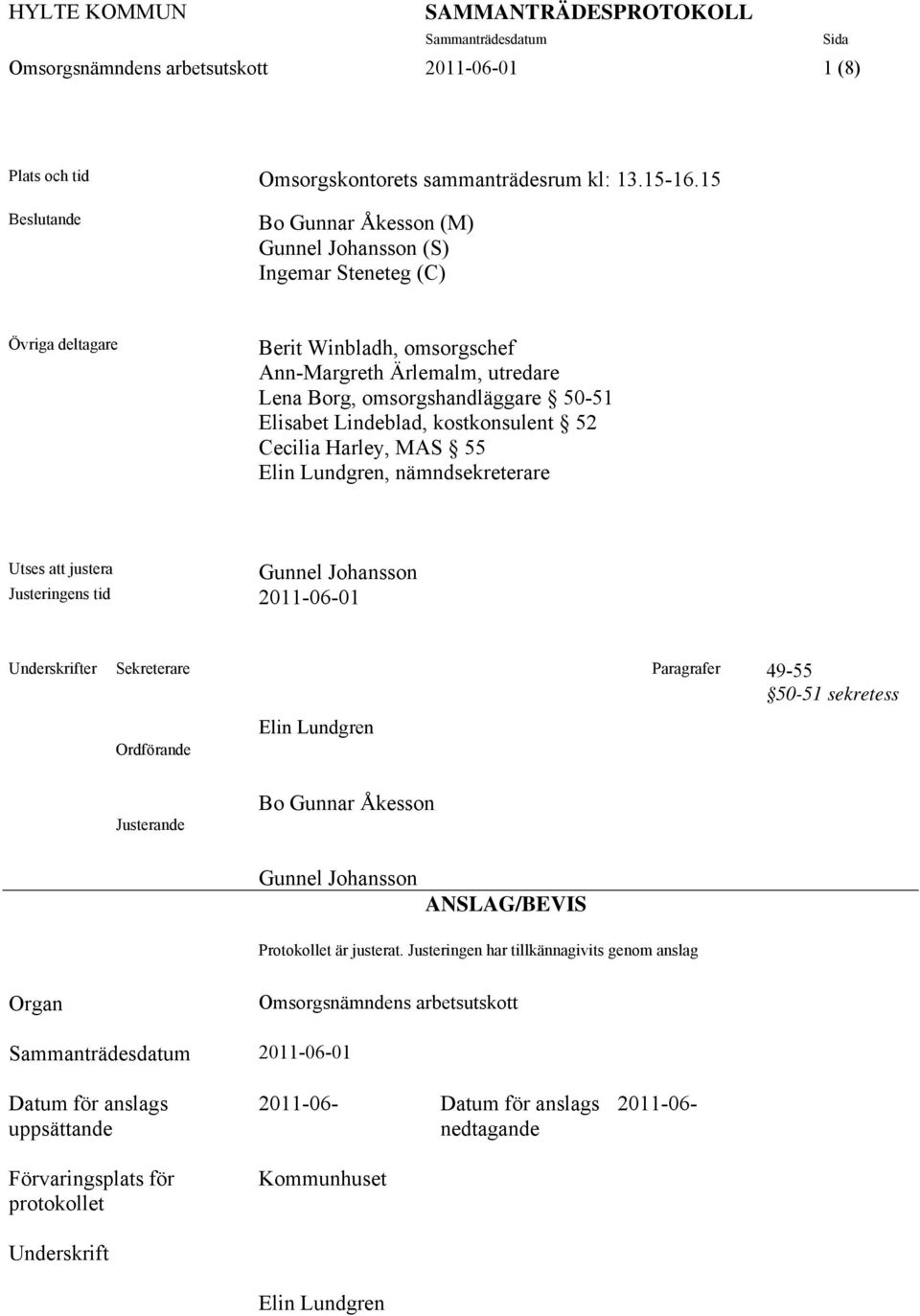 Lindeblad, kostkonsulent 52 Cecilia Harley, MAS 55 Elin Lundgren, nämndsekreterare Gunnel Johansson Utses att justera Justeringens tid 2011-06-01 Underskrifter Sekreterare Paragrafer 49-55 50-51