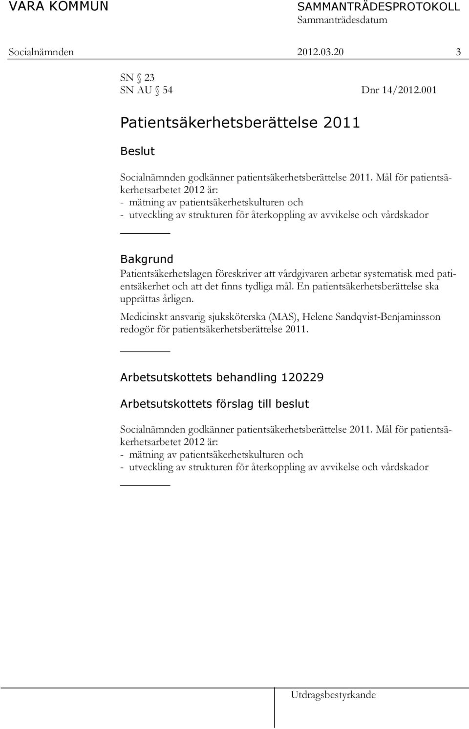 att vårdgivaren arbetar systematisk med patientsäkerhet och att det finns tydliga mål. En patientsäkerhetsberättelse ska upprättas årligen.