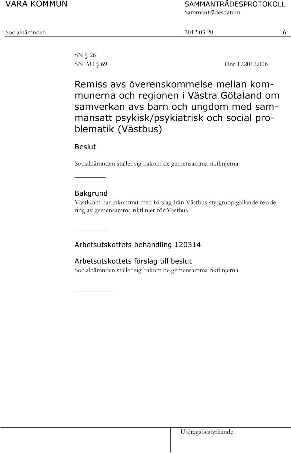 psykisk/psykiatrisk och social problematik (Västbus) Socialnämnden ställer sig bakom de gemensamma riktlinjerna Bakgrund VästKom har