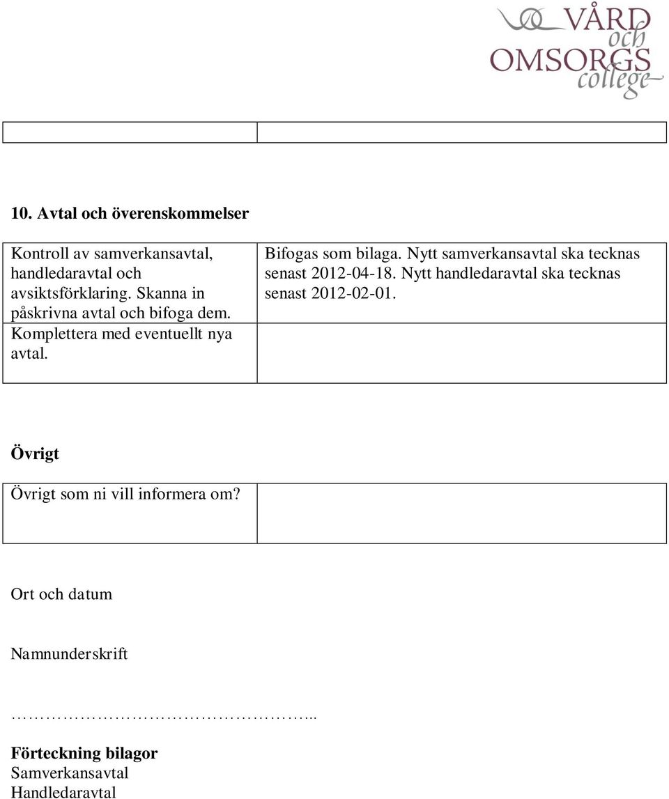 Nytt samverkansavtal ska tecknas senast 2012-04-18. Nytt handledaravtal ska tecknas senast 2012-02-01.