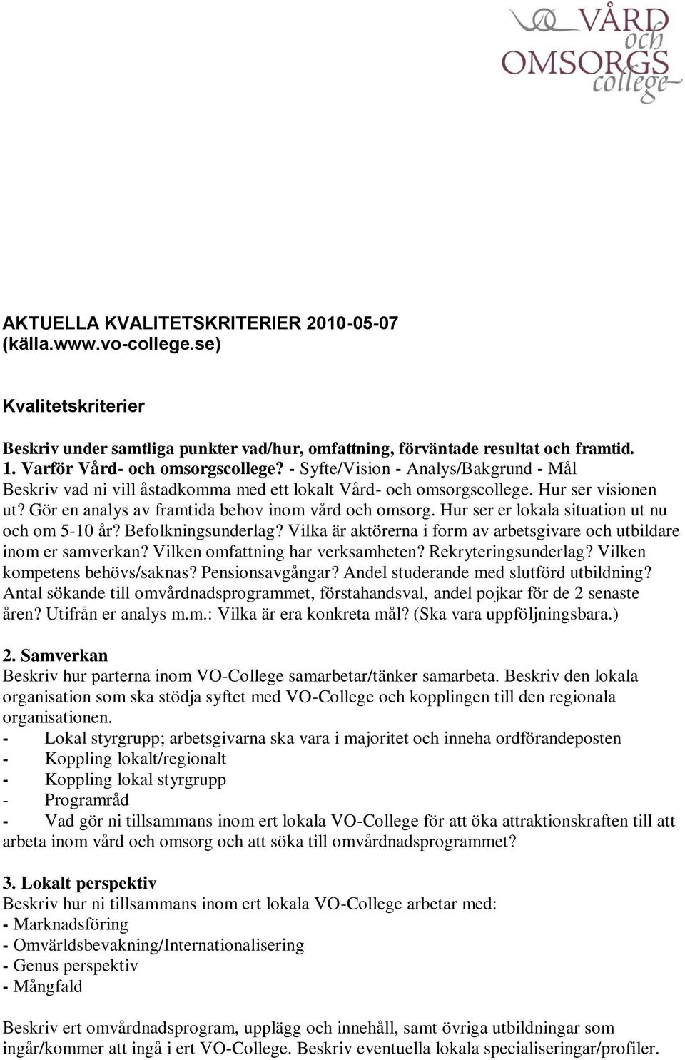 Gör en analys av framtida behov inom vård och omsorg. Hur ser er lokala situation ut nu och om 5-10 år? Befolkningsunderlag? Vilka är aktörerna i form av arbetsgivare och utbildare inom er samverkan?