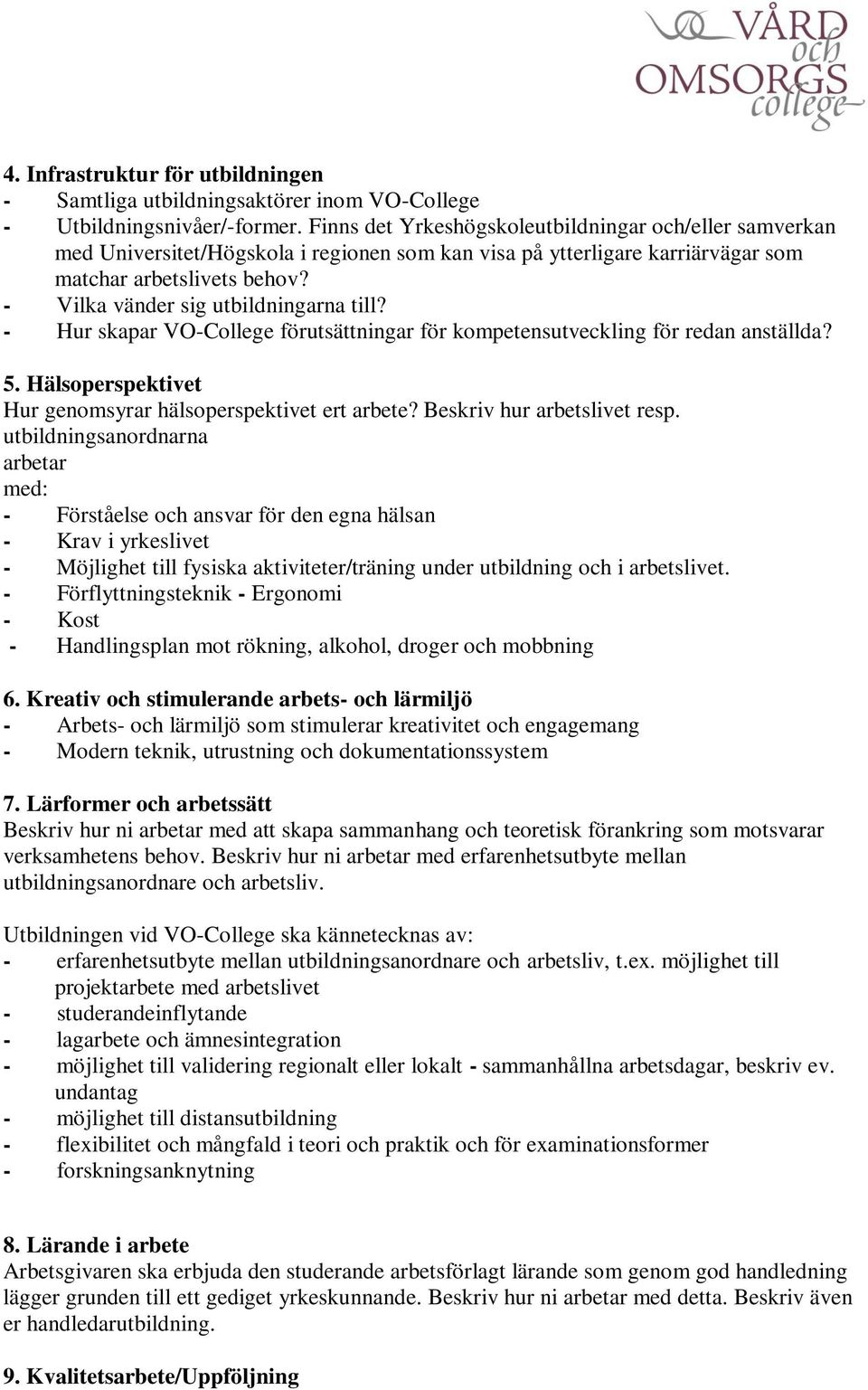 - Vilka vänder sig utbildningarna till? - Hur skapar VO-College förutsättningar för kompetensutveckling för redan anställda? 5. Hälsoperspektivet Hur genomsyrar hälsoperspektivet ert arbete?