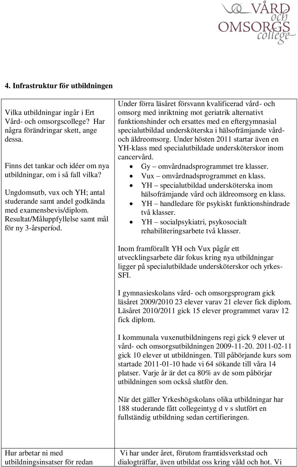 Under förra läsåret försvann kvalificerad vård- och omsorg med inriktning mot geriatrik alternativt funktionshinder och ersattes med en eftergymnasial specialutbildad undersköterska i hälsofrämjande