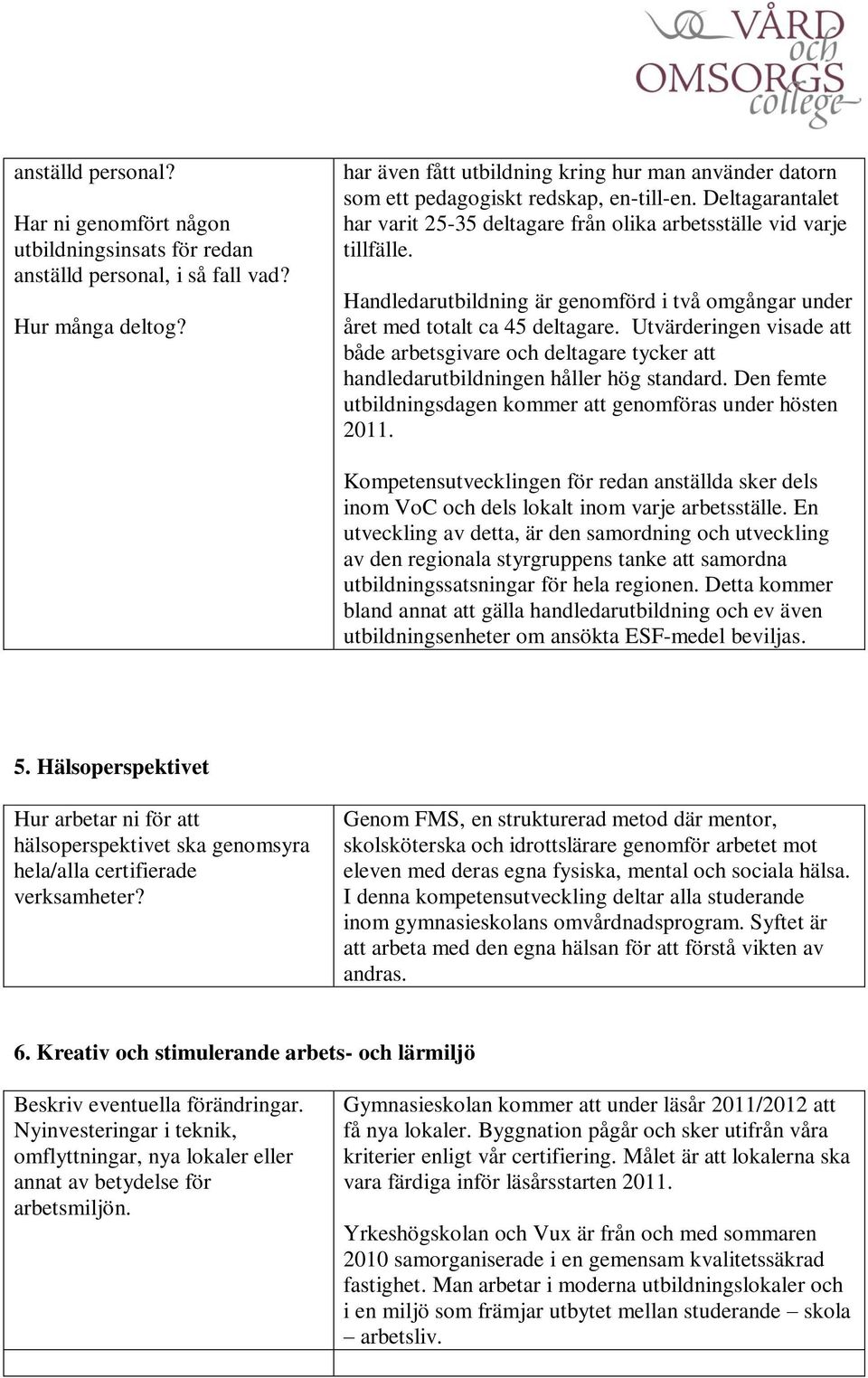 Handledarutbildning är genomförd i två omgångar under året med totalt ca 45 deltagare. Utvärderingen visade att både arbetsgivare och deltagare tycker att handledarutbildningen håller hög standard.