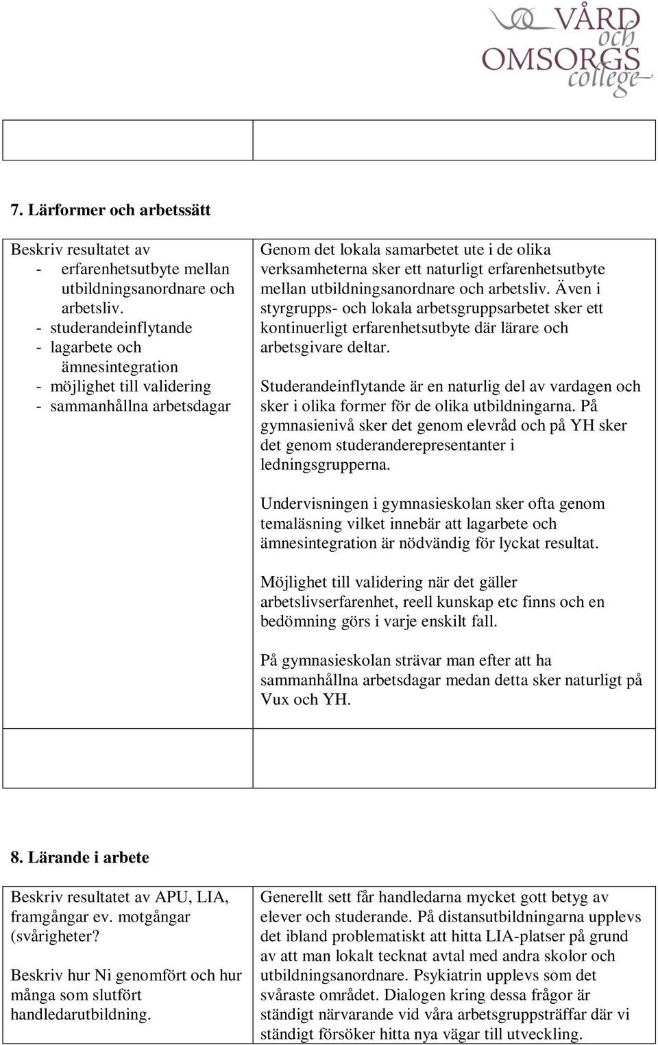 erfarenhetsutbyte mellan utbildningsanordnare och arbetsliv. Även i styrgrupps- och lokala arbetsgruppsarbetet sker ett kontinuerligt erfarenhetsutbyte där lärare och arbetsgivare deltar.