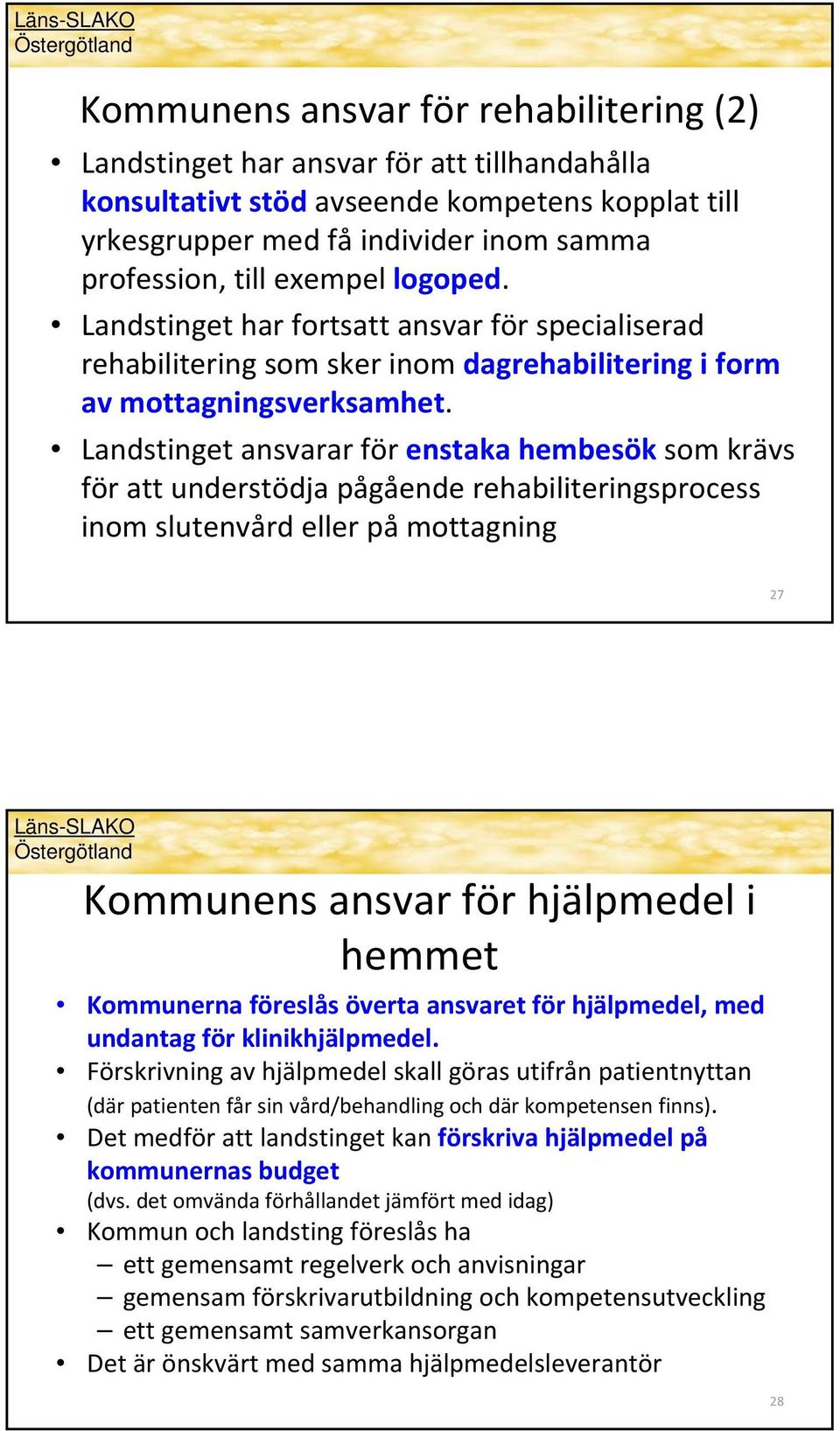 Landstinget ansvarar för enstaka hembesök som krävs för att understödja pågående rehabiliteringsprocess inom slutenvård eller på mottagning 27 Kommunens ansvar för hjälpmedel i hemmet Kommunerna