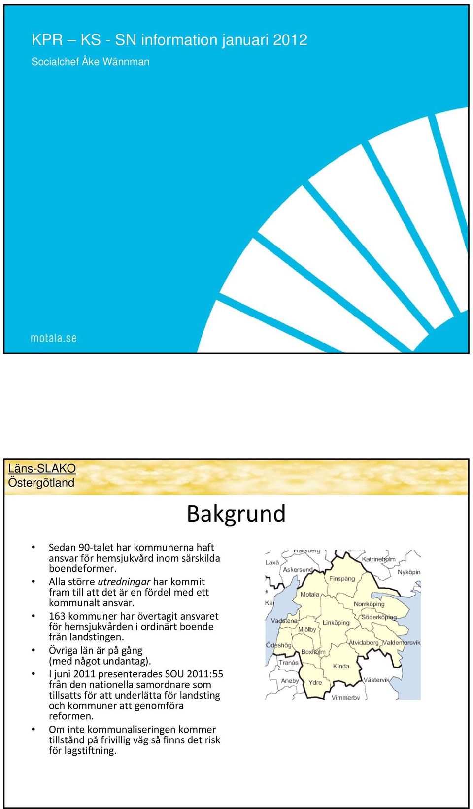 163 kommuner har övertagit ansvaret för hemsjukvården i ordinärt boende från landstingen. Övriga län är på gång (med något undantag).