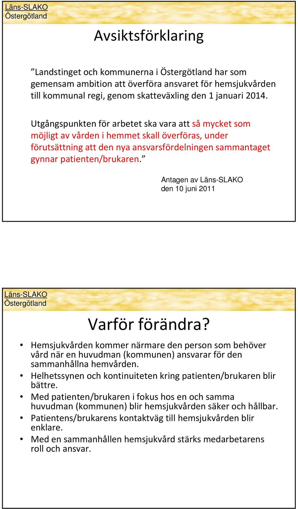 Antagen av den 10 juni 2011 Varför förändra? Hemsjukvården kommer närmare den person som behöver vård när en huvudman (kommunen) ansvarar för den sammanhållna hemvården.