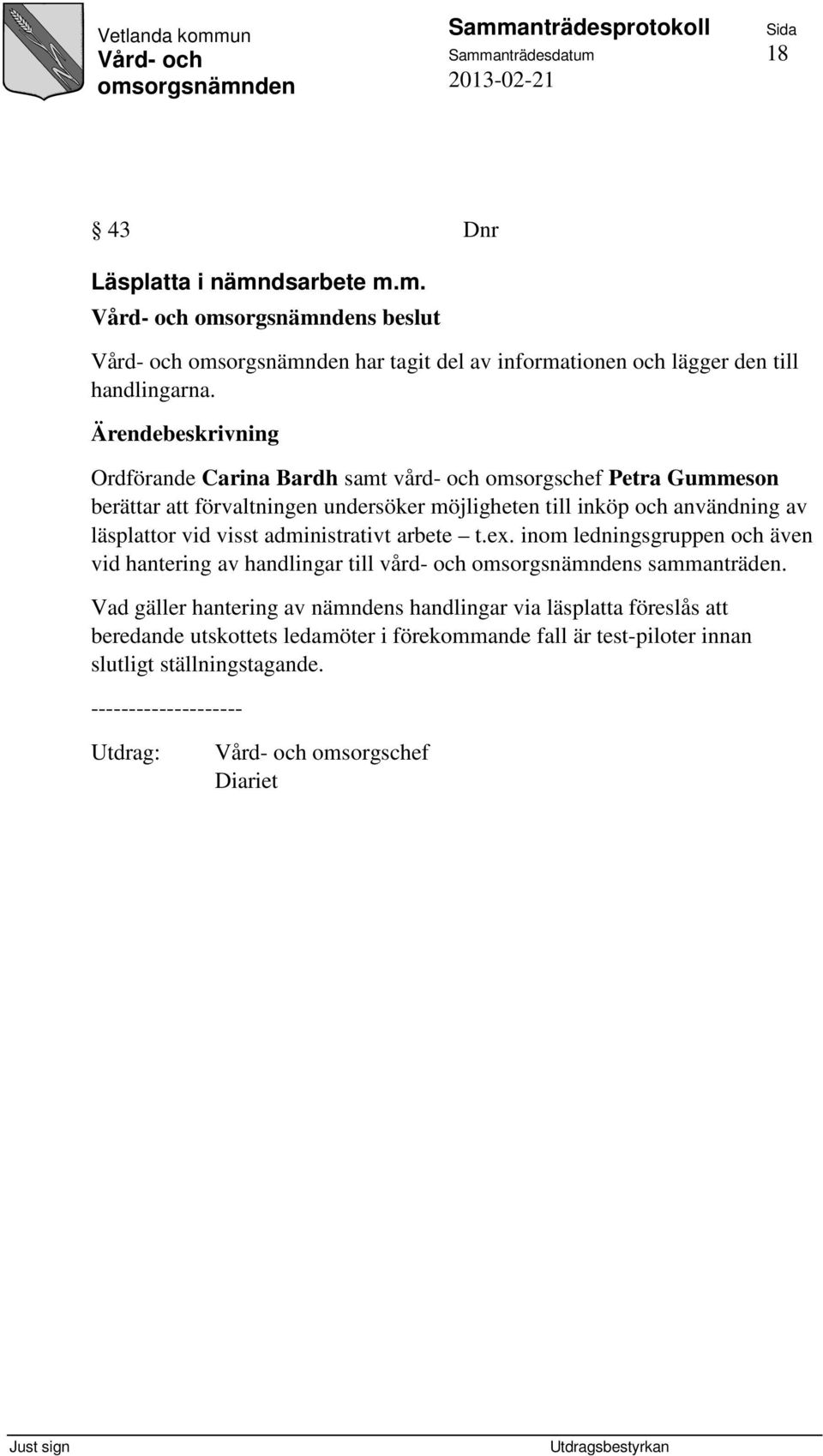 läsplattor vid visst administrativt arbete t.ex. inom ledningsgruppen och även vid hantering av handlingar till vård- och s sammanträden.