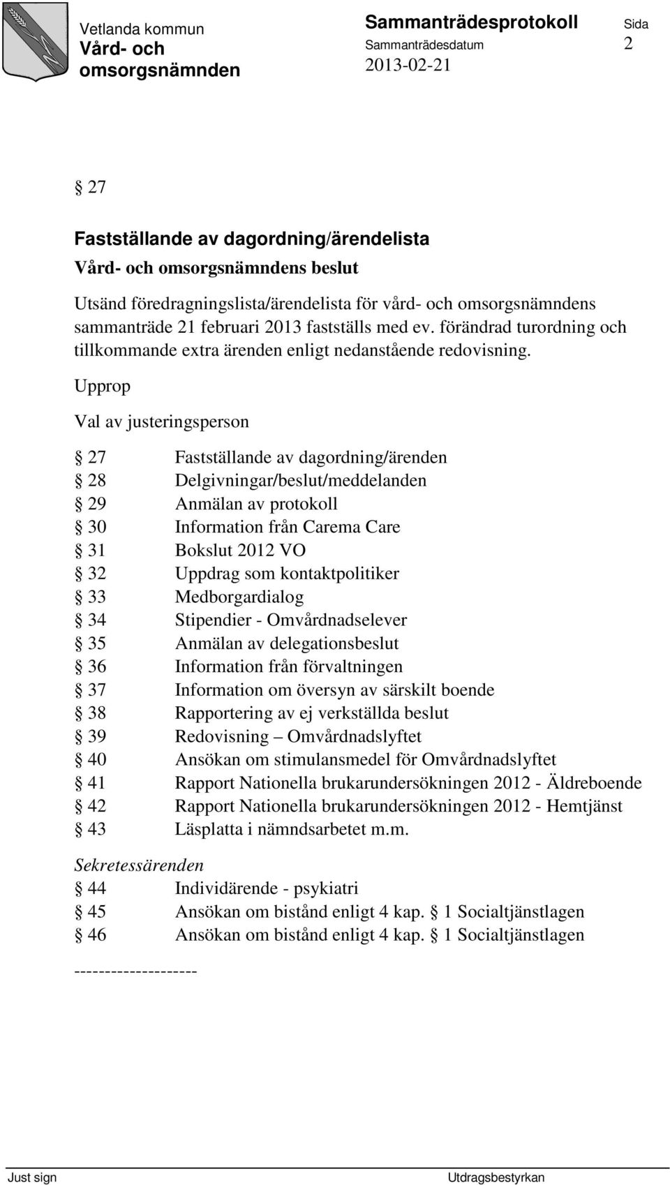 Upprop Val av justeringsperson 27 Fastställande av dagordning/ärenden 28 Delgivningar/beslut/meddelanden 29 Anmälan av protokoll 30 Information från Carema Care 31 Bokslut 2012 VO 32 Uppdrag som