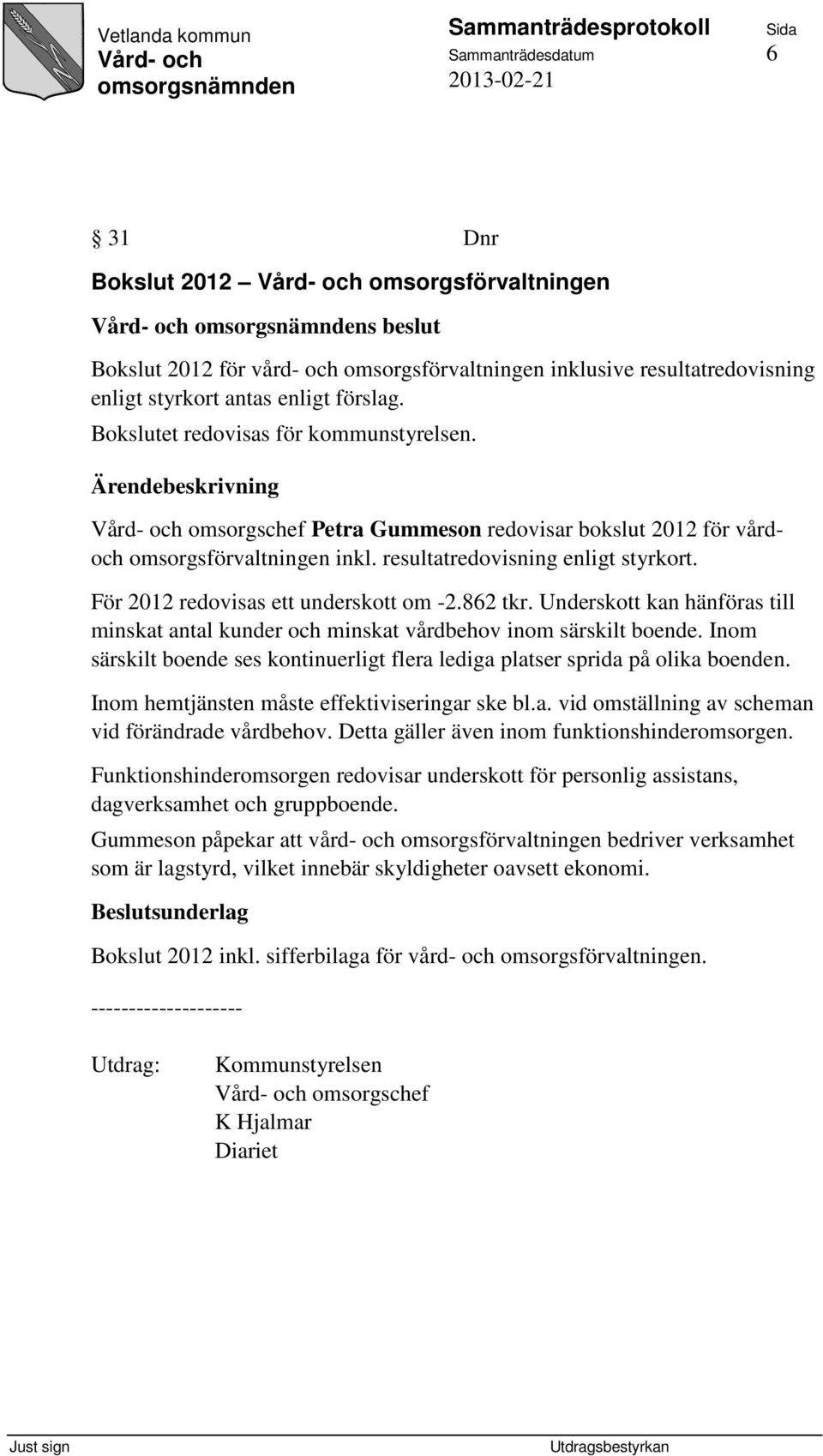 För 2012 redovisas ett underskott om -2.862 tkr. Underskott kan hänföras till minskat antal kunder och minskat vårdbehov inom särskilt boende.