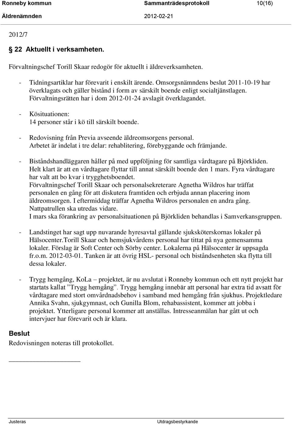 Förvaltningsrätten har i dom 2012-01-24 avslagit överklagandet. - Kösituationen: 14 personer står i kö till särskilt boende. - Redovisning från Previa avseende äldreomsorgens personal.