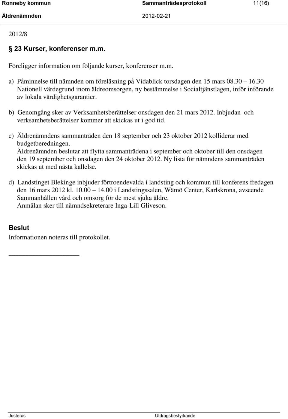 b) Genomgång sker av Verksamhetsberättelser onsdagen den 21 mars 2012. Inbjudan och verksamhetsberättelser kommer att skickas ut i god tid.