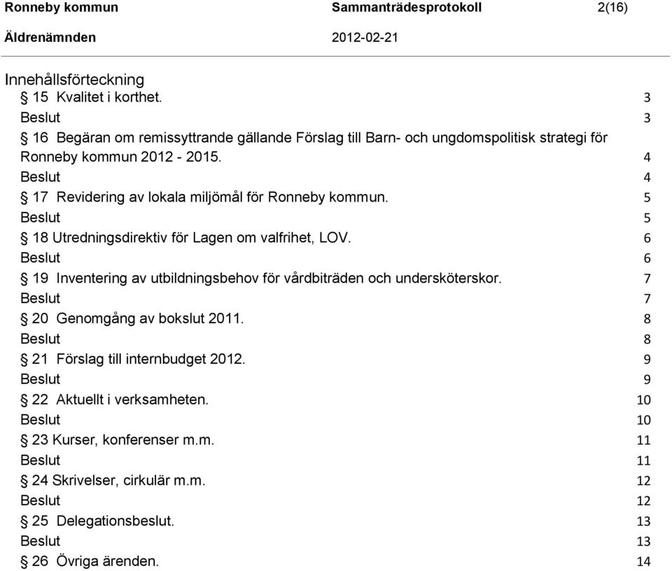 4 4 17 Revidering av lokala miljömål för Ronneby kommun. 5 5 18 Utredningsdirektiv för Lagen om valfrihet, LOV.