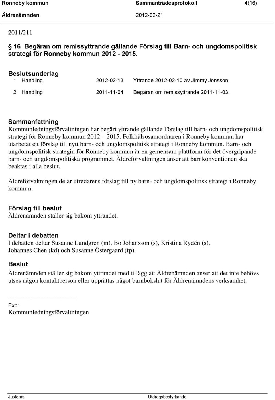 Sammanfattning Kommunledningsförvaltningen har begärt yttrande gällande Förslag till barn- och ungdomspolitisk strategi för Ronneby kommun 2012 2015.