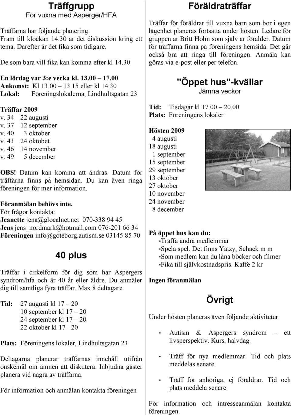 34 22 augusti v. 37 12 september v. 40 3 oktober v. 43 24 oktobet v. 46 14 november v. 49 5 december OBS! Datum kan komma att ändras. Datum för träffarna finns på hemsidan.